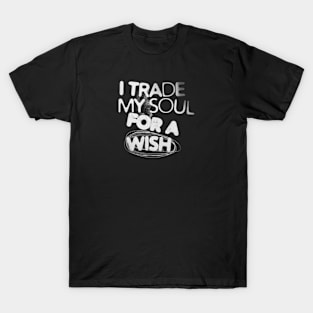 I trade my soul for a wish (White letter) T-Shirt